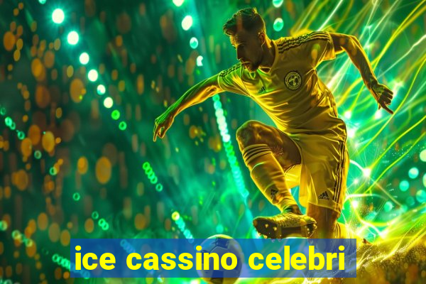 ice cassino celebri